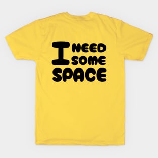 I NEED SOME SPACE T-Shirt